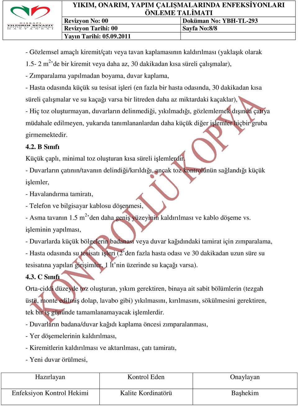 dakikadan kısa süreli çalışmalar ve su kaçağı varsa bir litreden daha az miktardaki kaçaklar), - Hiç toz oluşturmayan, duvarların delinmediği, yıkılmadığı, gözlemlemek dışında çatıya müdahale