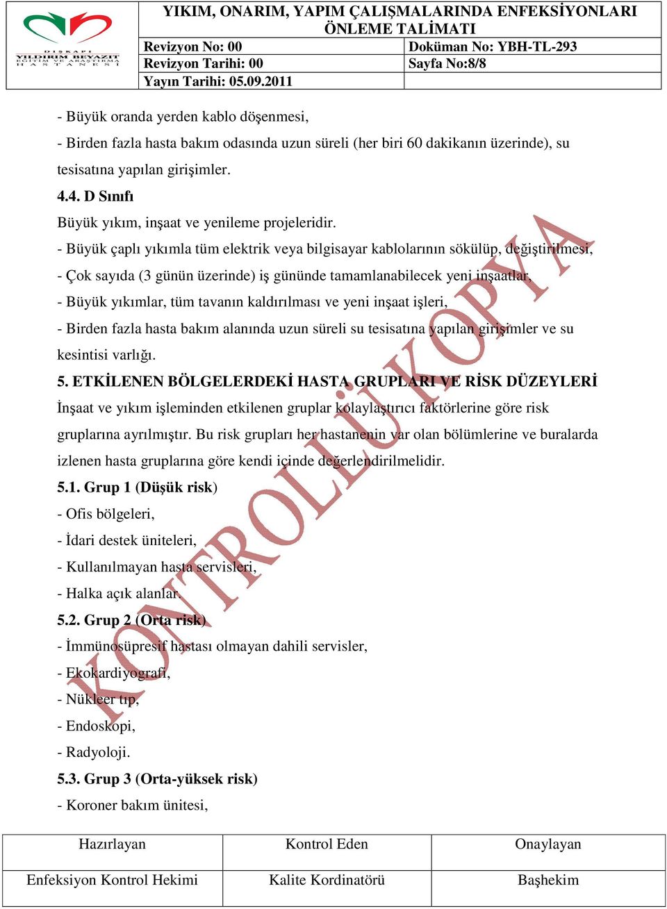 - Büyük çaplı yıkımla tüm elektrik veya bilgisayar kablolarının sökülüp, değiştirilmesi, - Çok sayıda (3 günün üzerinde) iş gününde tamamlanabilecek yeni inşaatlar, - Büyük yıkımlar, tüm tavanın