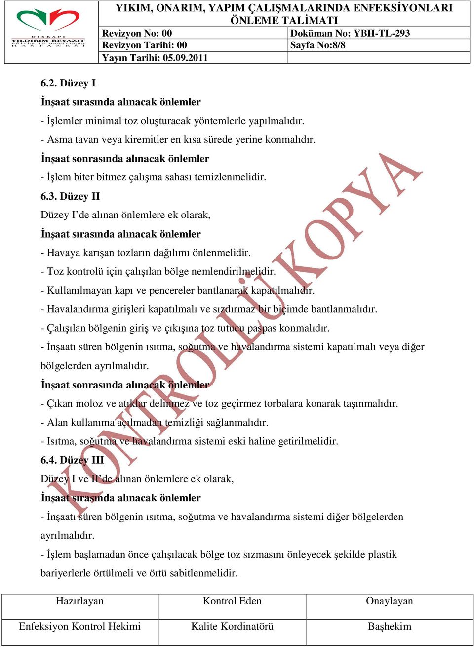 Düzey II Düzey I de alınan önlemlere ek olarak, İnşaat sırasında alınacak önlemler - Havaya karışan tozların dağılımı önlenmelidir. - Toz kontrolü için çalışılan bölge nemlendirilmelidir.