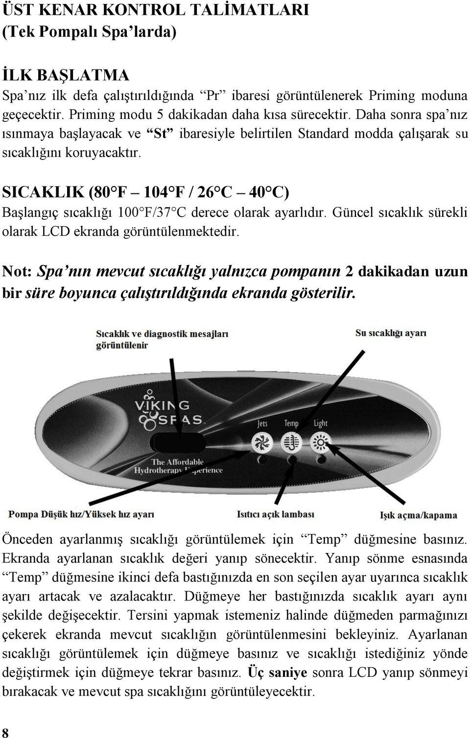 SICAKLIK (80 F 104 F / 26 C 40 C) BaĢlangıç sıcaklığı 100 F/37 C derece olarak ayarlıdır. Güncel sıcaklık sürekli olarak LCD ekranda görüntülenmektedir.