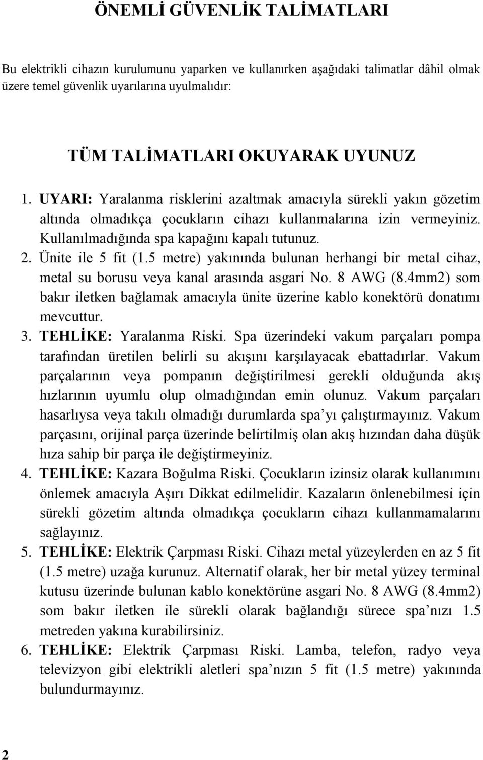 Ünite ile 5 fit (1.5 metre) yakınında bulunan herhangi bir metal cihaz, metal su borusu veya kanal arasında asgari No. 8 AWG (8.