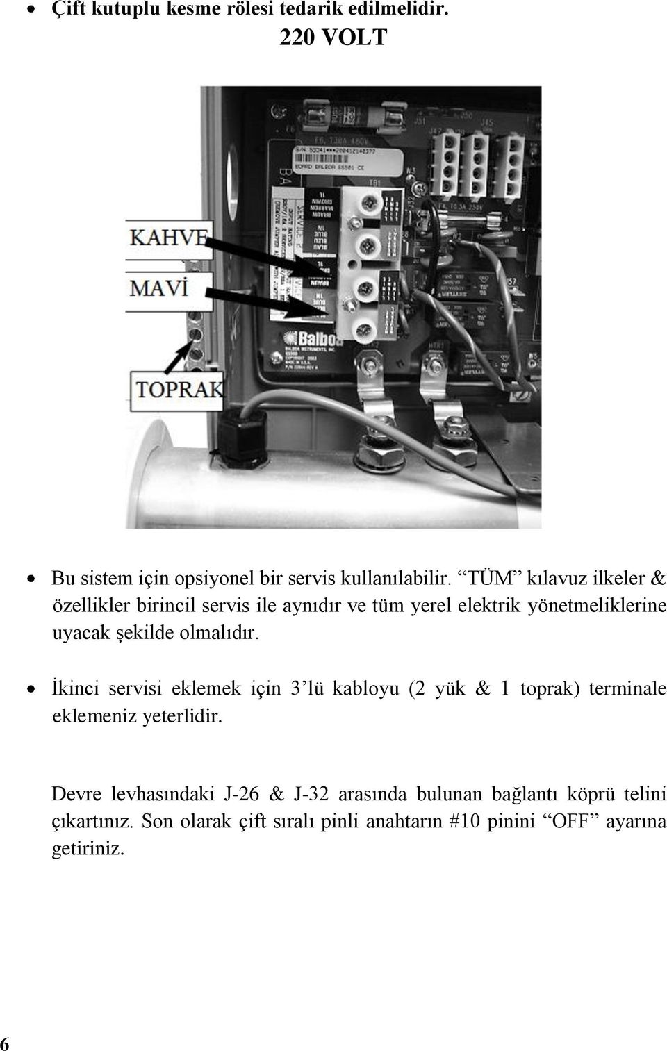 olmalıdır. Ġkinci servisi eklemek için 3 lü kabloyu (2 yük & 1 toprak) terminale eklemeniz yeterlidir.