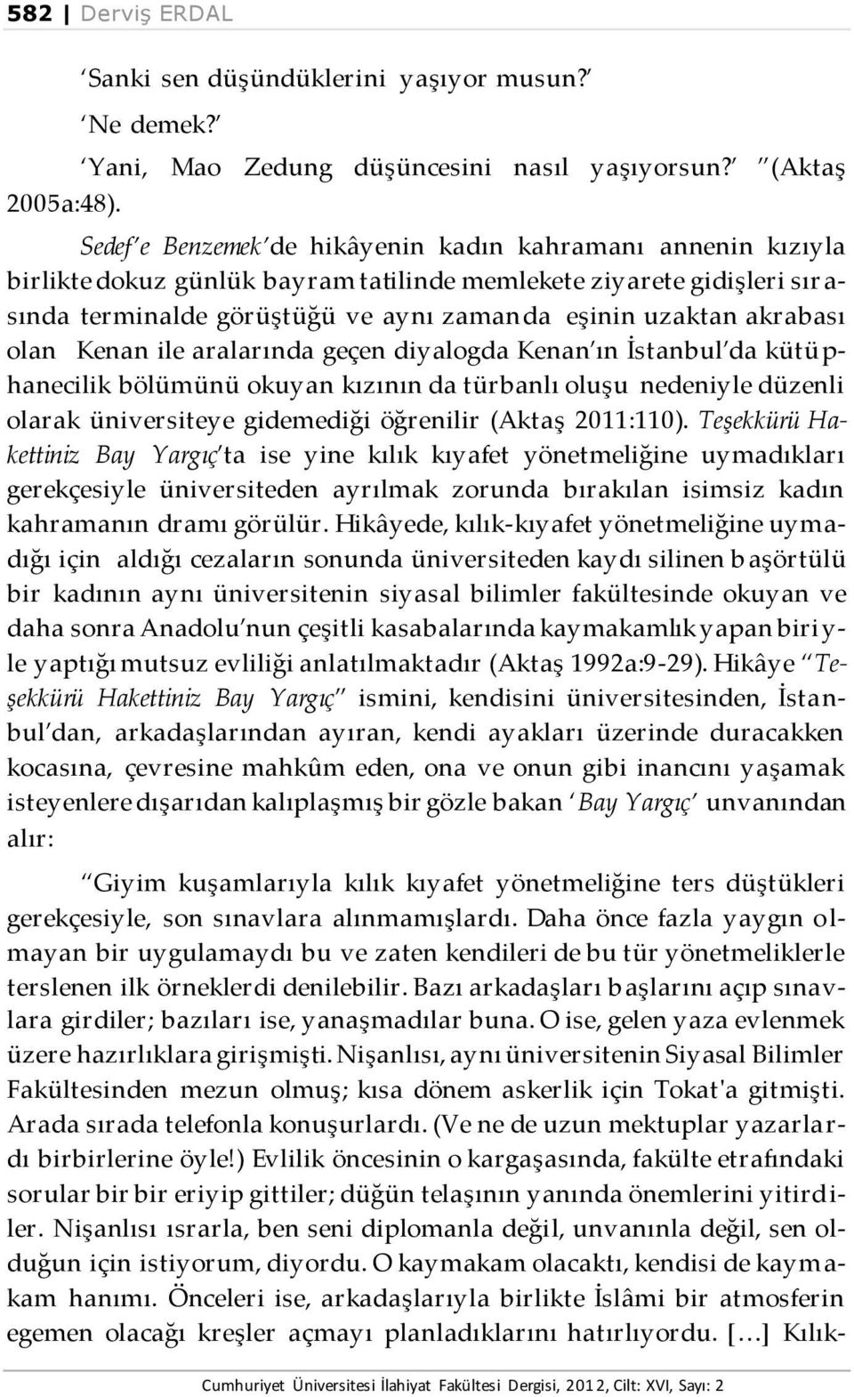 uzaktan akrabası olan Kenan ile aralarında geçen diyalogda Kenan ın İstanbul da kütü p- hanecilik bölümünü okuyan kızının da türbanlı oluşu nedeniyle düzenli olarak üniversiteye gidemediği öğrenilir