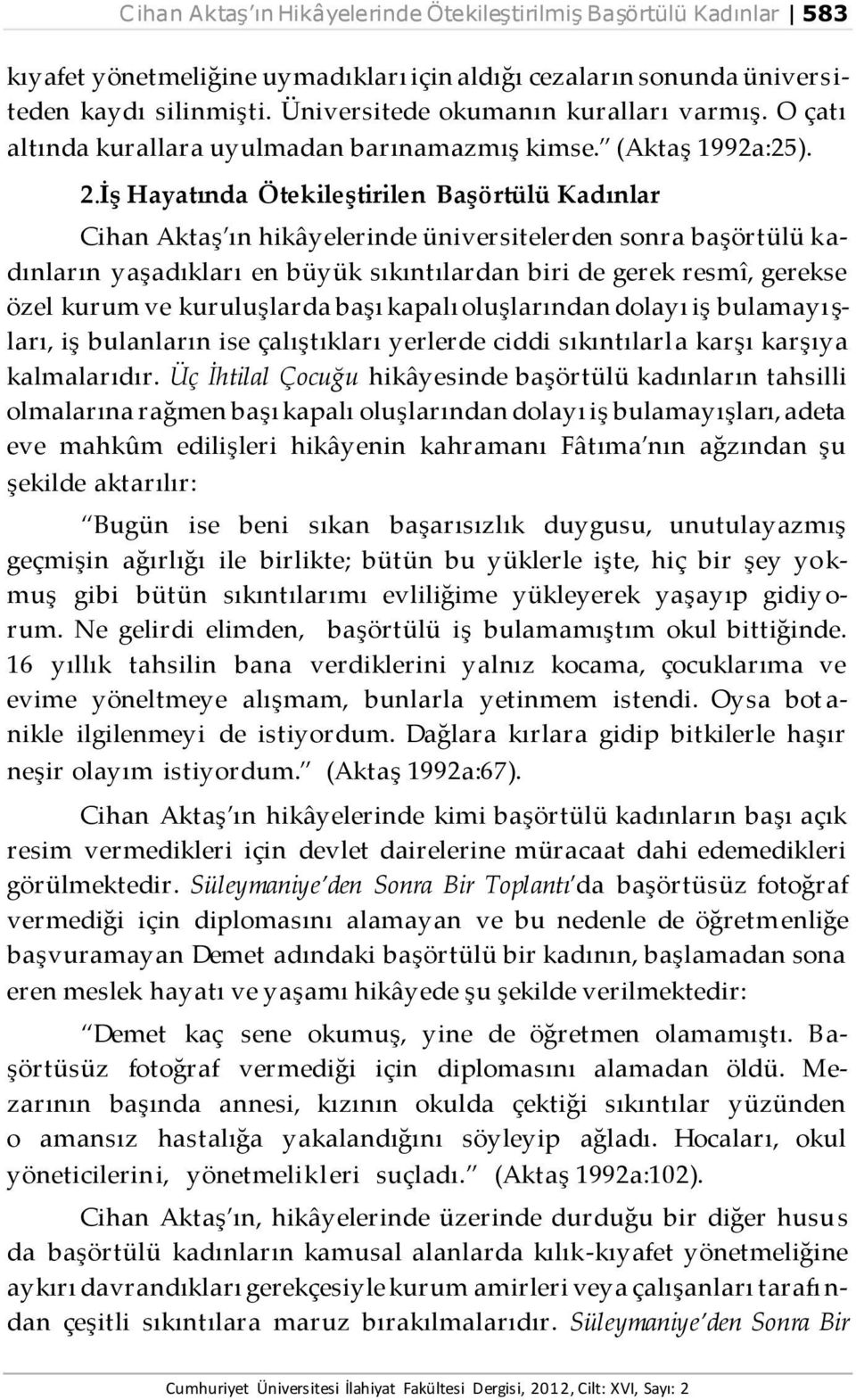 İş Hayatında Ötekileştirilen Başörtülü Kadınlar Cihan Aktaş ın hikâyelerinde üniversitelerden sonra başörtülü kadınların yaşadıkları en büyük sıkıntılardan biri de gerek resmî, gerekse özel kurum ve