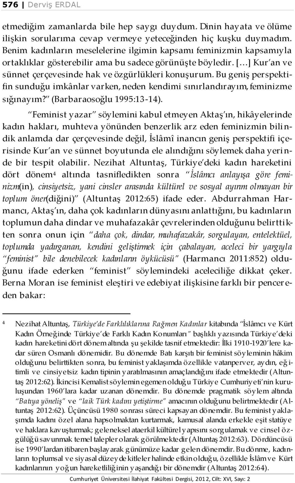 Bu geniş perspektifin sunduğu imkânlar varken, neden kendimi sınırlandırayım, feminizme sığınayım? (Barbaraosoğlu 1995:13-14).