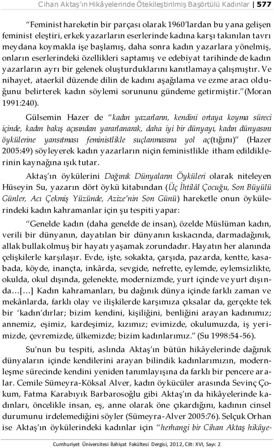 oluşturduklarını kanıtlamaya çalışmıştır. Ve nihayet, ataerkil düzende dilin de kadını aşağılama ve ezme aracı olduğunu belirterek kadın söylemi sorununu gündeme getirmiştir. (Moran 1991:240).