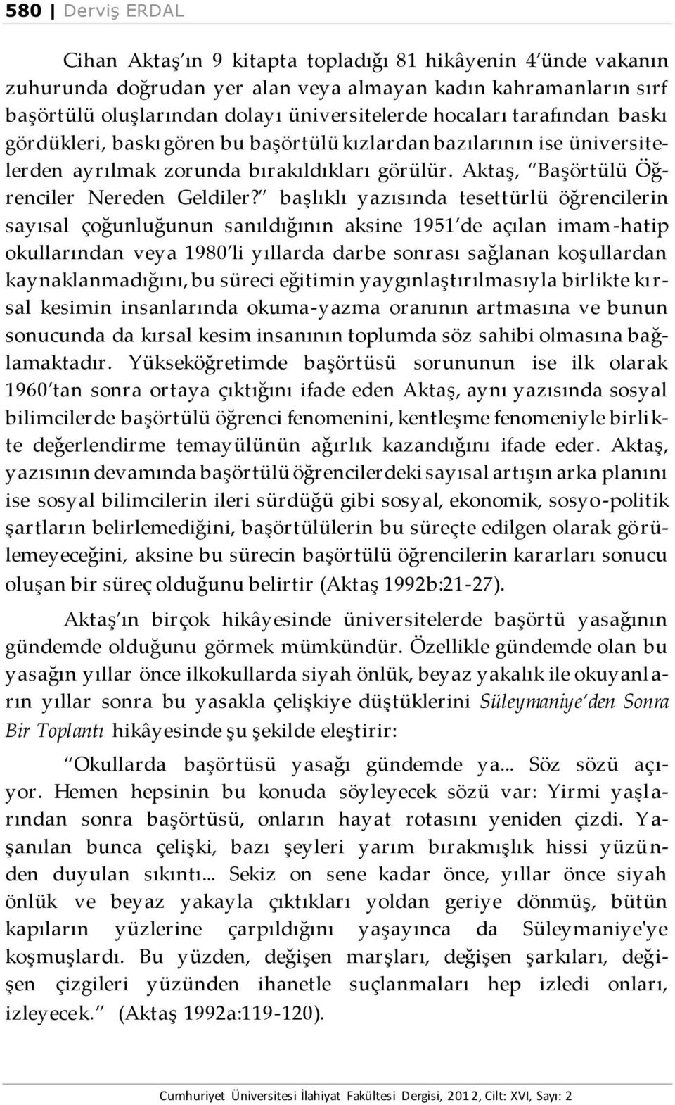 başlıklı yazısında tesettürlü öğrencilerin sayısal çoğunluğunun sanıldığının aksine 1951 de açılan imam -hatip okullarından veya 1980 li yıllarda darbe sonrası sağlanan koşullardan kaynaklanmadığını,