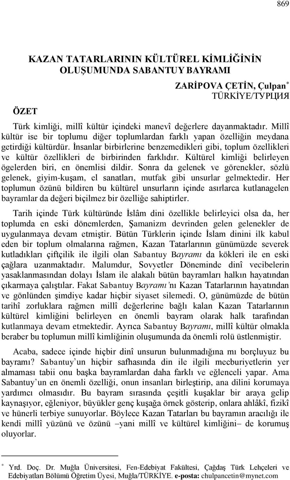 İnsanlar birbirlerine benzemedikleri gibi, toplum özellikleri ve kültür özellikleri de birbirinden farklıdır. Kültürel kimliği belirleyen ögelerden biri, en önemlisi dildir.