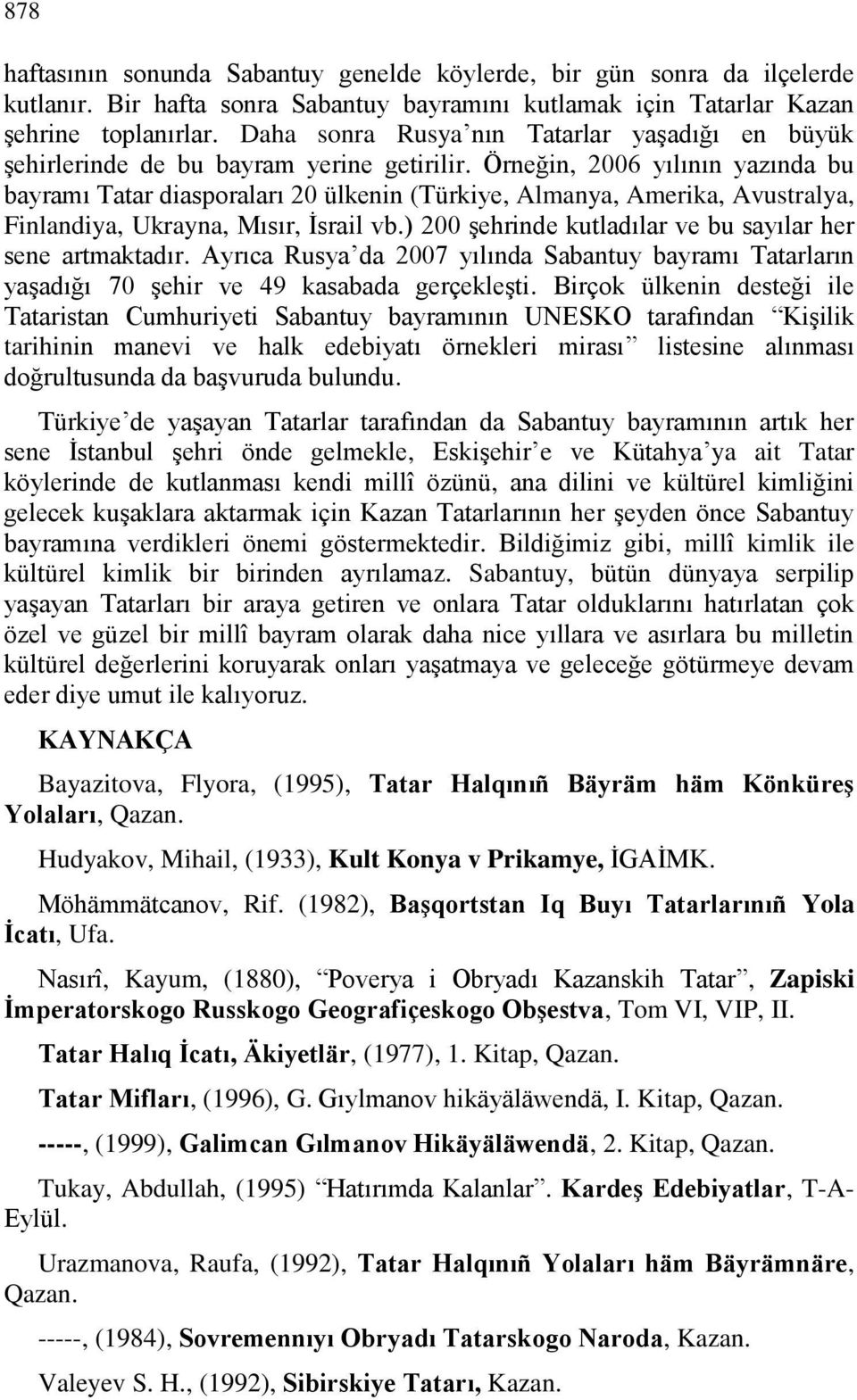 Örneğin, 2006 yılının yazında bu bayramı Tatar diasporaları 20 ülkenin (Türkiye, Almanya, Amerika, Avustralya, Finlandiya, Ukrayna, Mısır, İsrail vb.