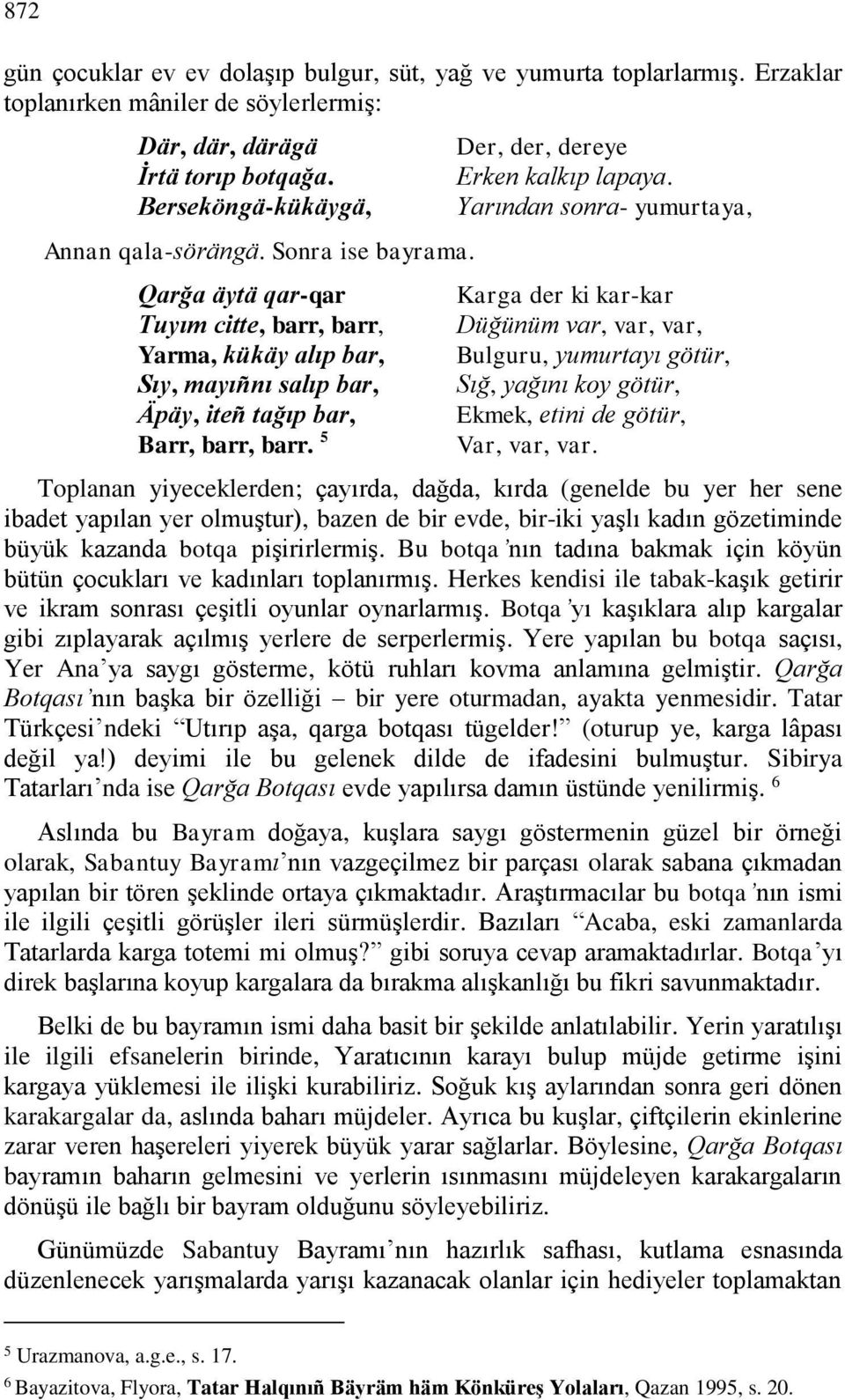 Yarından sonra- yumurtaya, Karga der ki kar-kar Düğünüm var, var, var, Bulguru, yumurtayı götür, Sığ, yağını koy götür, Ekmek, etini de götür, Var, var, var.