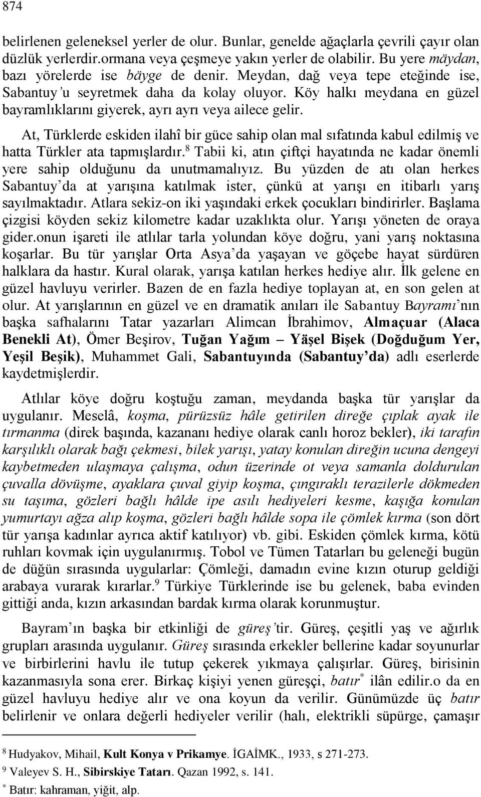 At, Türklerde eskiden ilahî bir güce sahip olan mal sıfatında kabul edilmiş ve hatta Türkler ata tapmışlardır. 8 Tabii ki, atın çiftçi hayatında ne kadar önemli yere sahip olduğunu da unutmamalıyız.