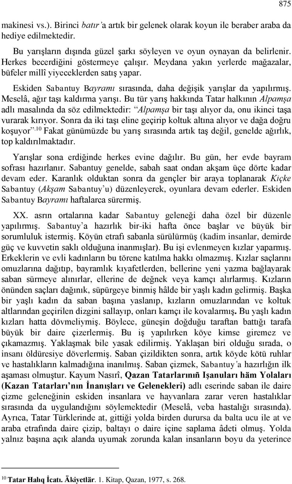 Meselâ, ağır taşı kaldırma yarışı. Bu tür yarış hakkında Tatar halkının Alpamşa adlı masalında da söz edilmektedir: Alpamşa bir taşı alıyor da, onu ikinci taşa vurarak kırıyor.