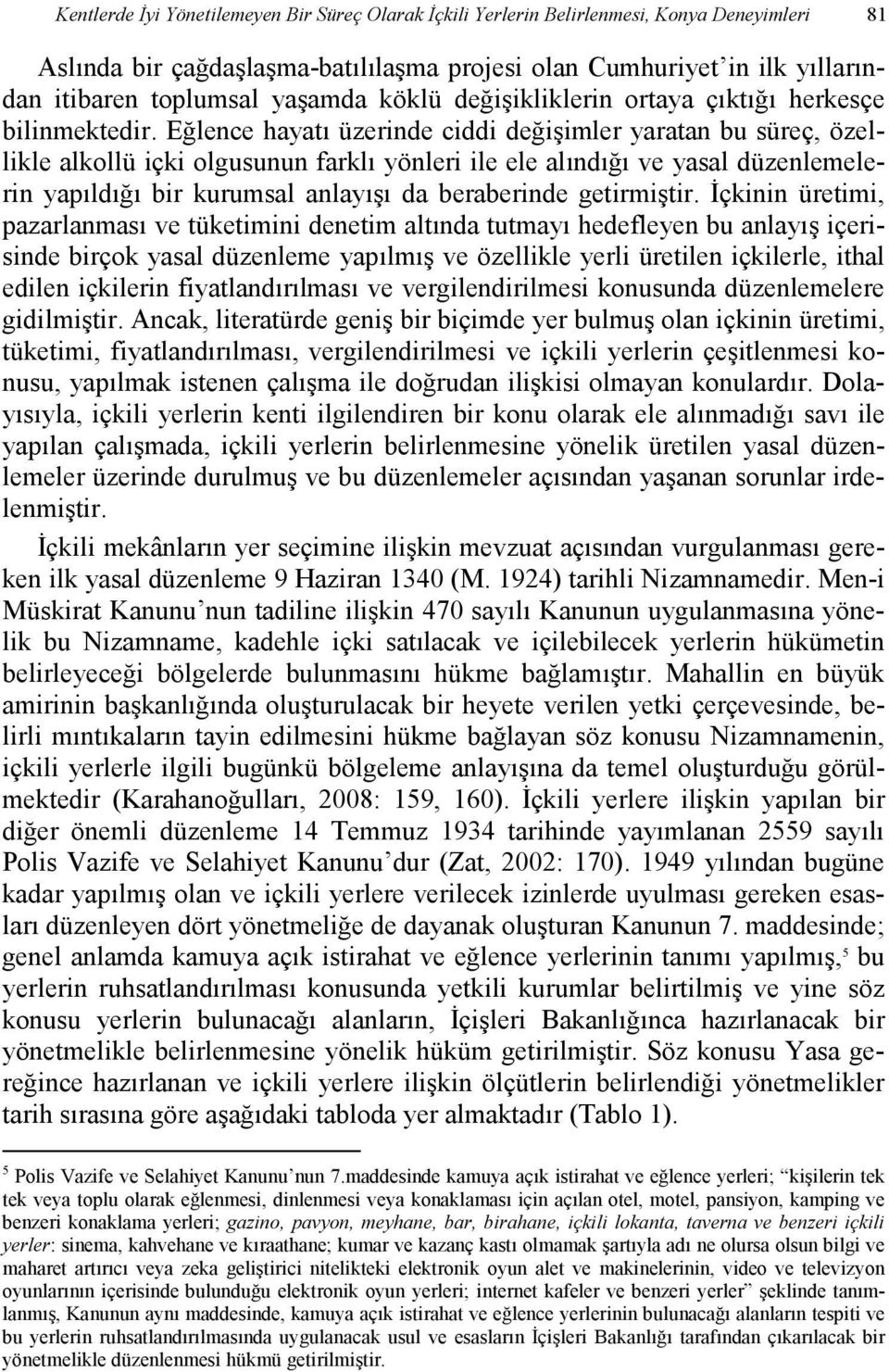 Eğlence hayatı üzerinde ciddi değişimler yaratan bu süreç, özellikle alkollü içki olgusunun farklı yönleri ile ele alındığı ve yasal düzenlemelerin yapıldığı bir kurumsal anlayışı da beraberinde