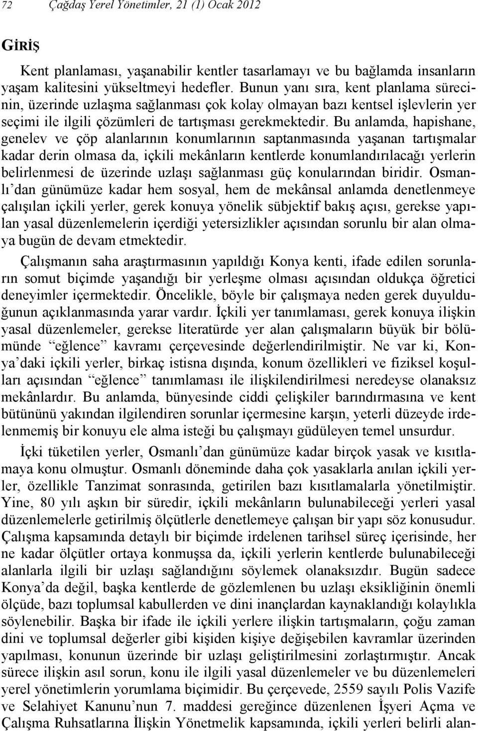 Bu anlamda, hapishane, genelev ve çöp alanlarının konumlarının saptanmasında yaşanan tartışmalar kadar derin olmasa da, içkili mekânların kentlerde konumlandırılacağı yerlerin belirlenmesi de