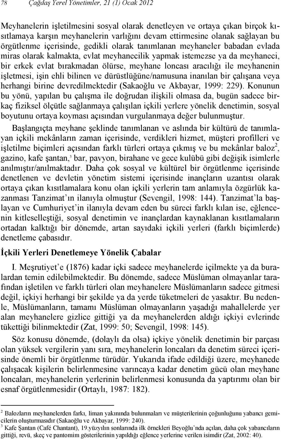 loncası aracılığı ile meyhanenin işletmesi, işin ehli bilinen ve dürüstlüğüne/namusuna inanılan bir çalışana veya herhangi birine devredilmektedir (Sakaoğlu ve Akbayar, 1999: 229).