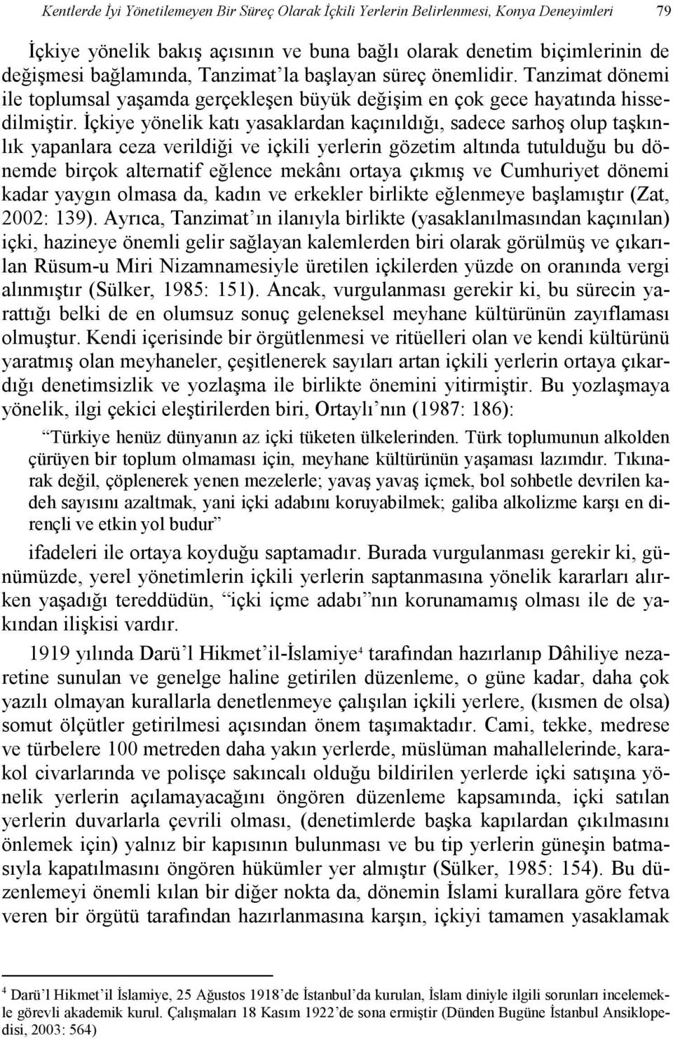 Đçkiye yönelik katı yasaklardan kaçınıldığı, sadece sarhoş olup taşkınlık yapanlara ceza verildiği ve içkili yerlerin gözetim altında tutulduğu bu dönemde birçok alternatif eğlence mekânı ortaya