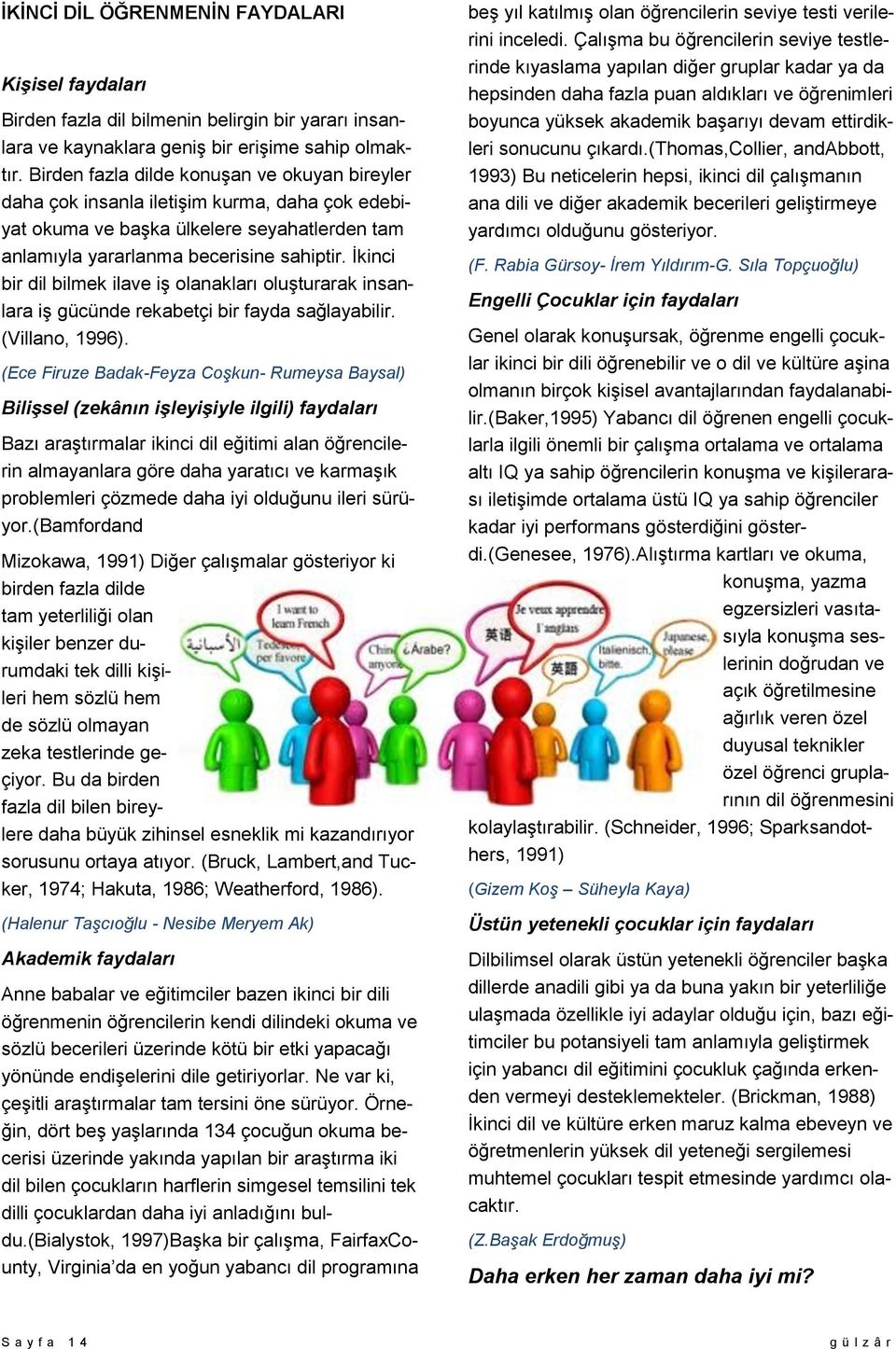 İkinci bir dil bilmek ilave iş olanakları oluşturarak insanlara iş gücünde rekabetçi bir fayda sağlayabilir. (Villano, 1996).