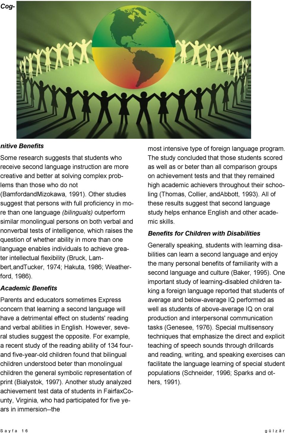 Other studies suggest that persons with full proficiency in more than one language (bilinguals) outperform similar monolingual persons on both verbal and nonverbal tests of intelligence, which raises