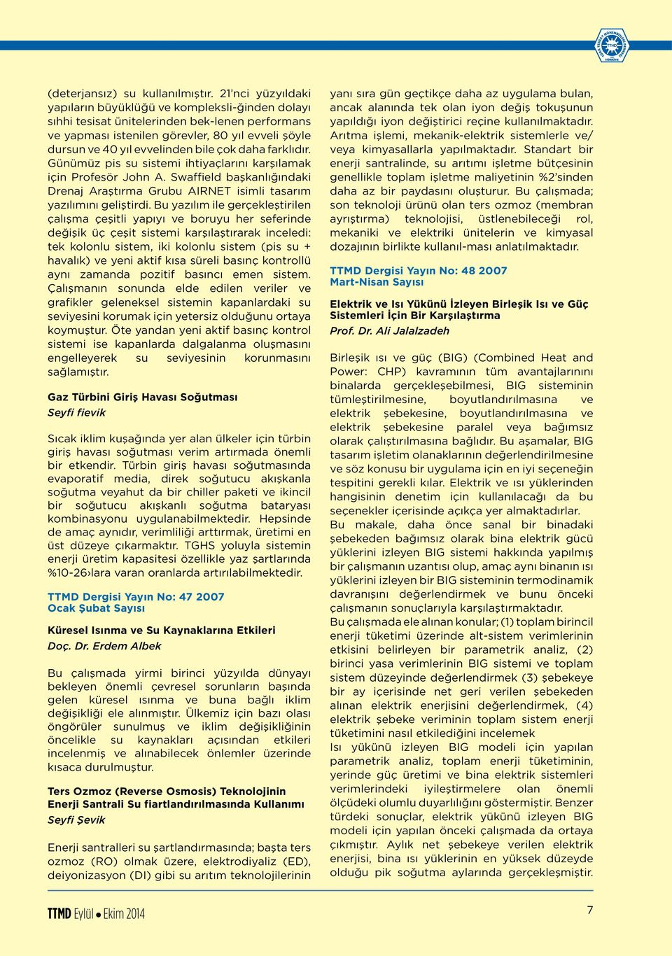 çok daha farklıdır. Günümüz pis su sistemi ihtiyaçlarını karşılamak için Profesör John A. Swaffield başkanlığındaki Drenaj Araştırma Grubu AIRNET isimli tasarım yazılımını geliştirdi.