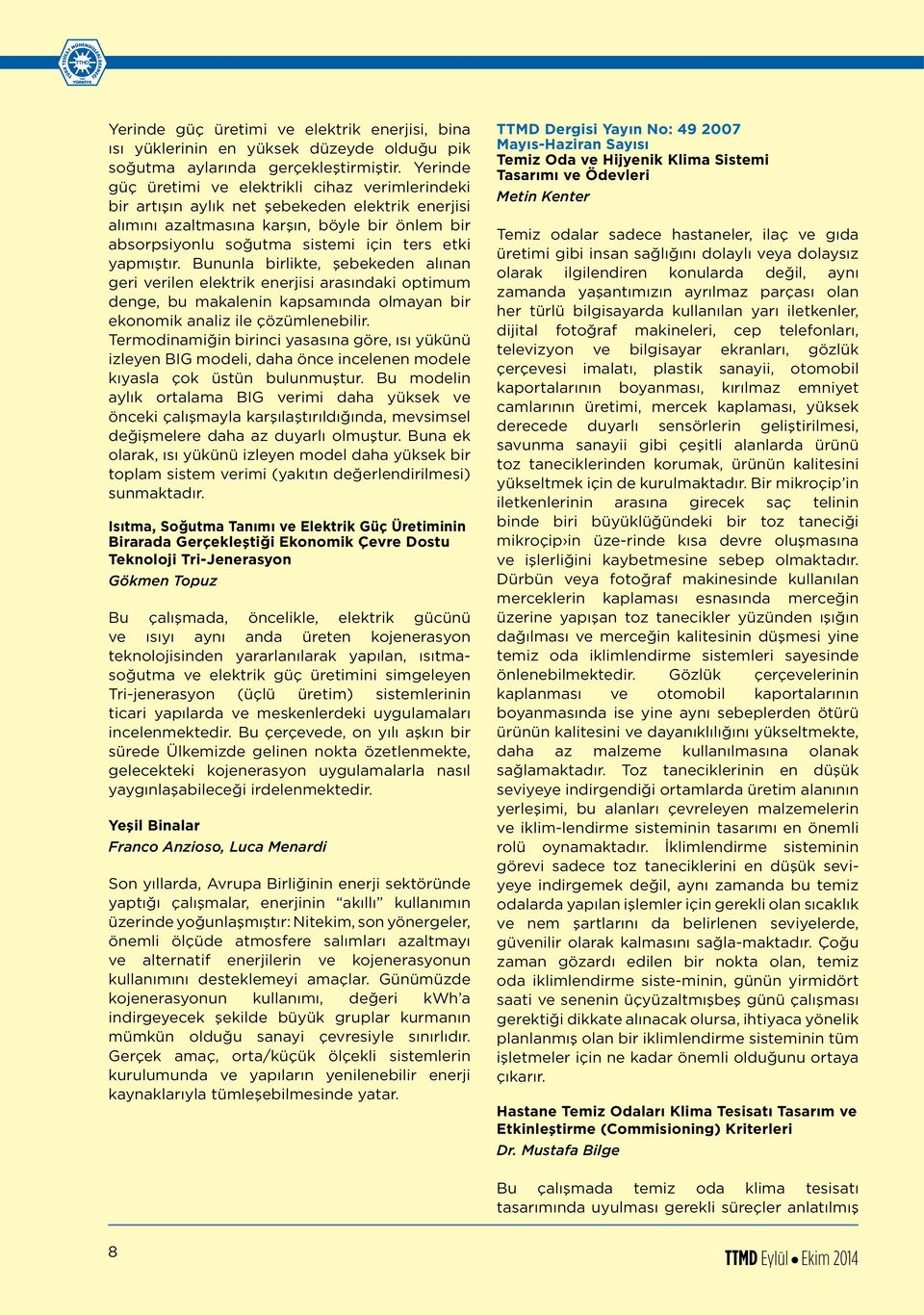 yapmıştır. Bununla birlikte, şebekeden alınan geri verilen elektrik enerjisi arasındaki optimum denge, bu makalenin kapsamında olmayan bir ekonomik analiz ile çözümlenebilir.