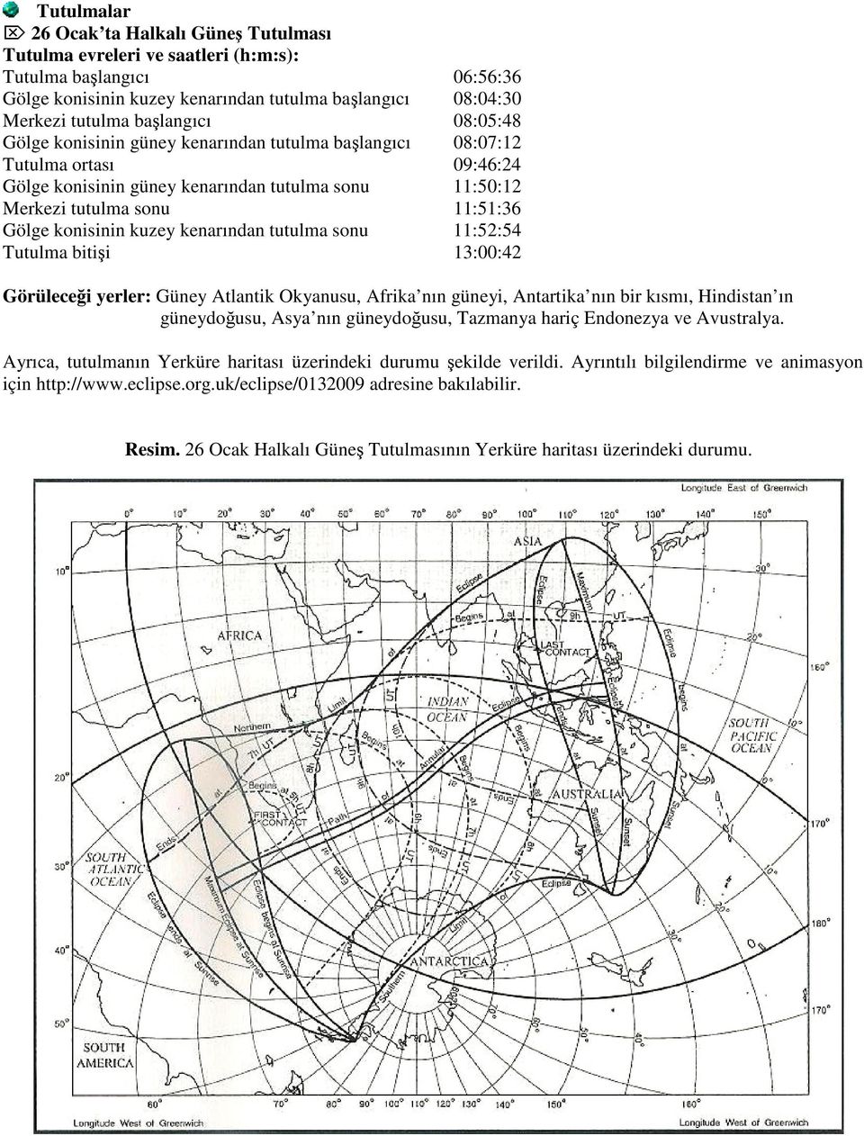 kuzey kenarından tutulma sonu 11:52:54 Tutulma bitişi 13:00:42 Görüleceği yerler: Güney Atlantik Okyanusu, Afrika nın güneyi, Antartika nın bir kısmı, Hindistan ın güneydoğusu, Asya nın güneydoğusu,