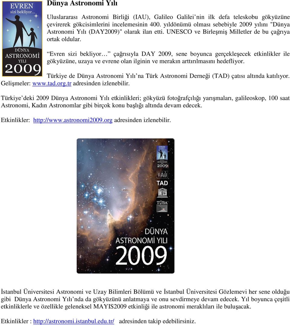 Evren sizi bekliyor çağrısıyla DAY 2009, sene boyunca gerçekleşecek etkinlikler ile gökyüzüne, uzaya ve evrene olan ilginin ve merakın arttırılmasını hedefliyor.