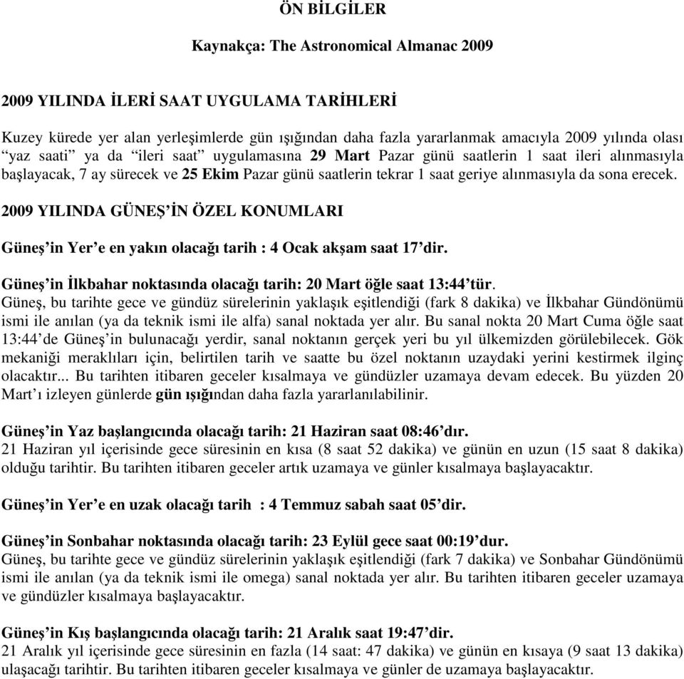 2009 YILINDA GÜNEŞ İN ÖZEL KONUMLARI Güneş in Yer e en yakın olacağı tarih : 4 Ocak akşam saat 17 dir. Güneş in İlkbahar noktasında olacağı tarih: 20 Mart öğle saat 13:44 tür.