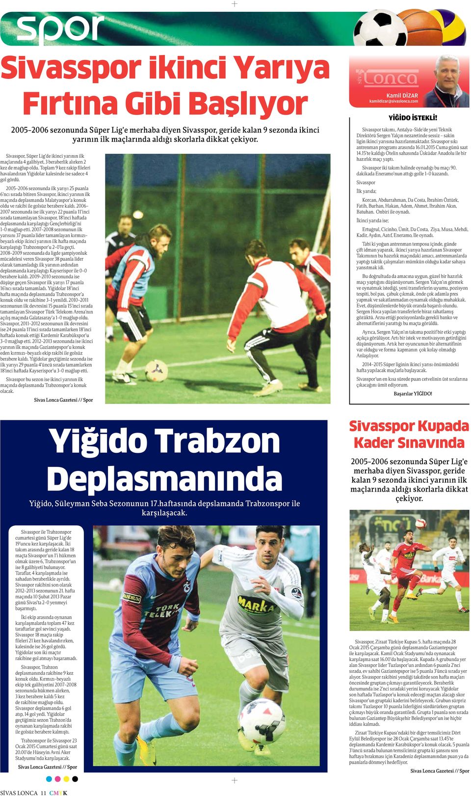 2005 2006 sezonunda ilk yarıyı 25 puanla 6 ncı sırada bitiren Sivasspor, ikinci yarının ilk maçında deplasmanda Malatyaspor a konuk oldu ve rakibi ile golsüz berabere kaldı.