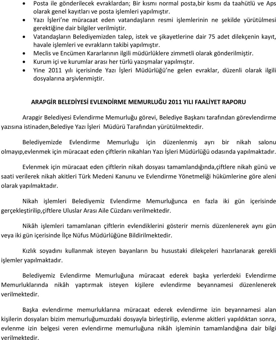 Vatandaşların Belediyemizden talep, istek ve şikayetlerine dair 75 adet dilekçenin kayıt, havale işlemleri ve evrakların takibi yapılmıştır.