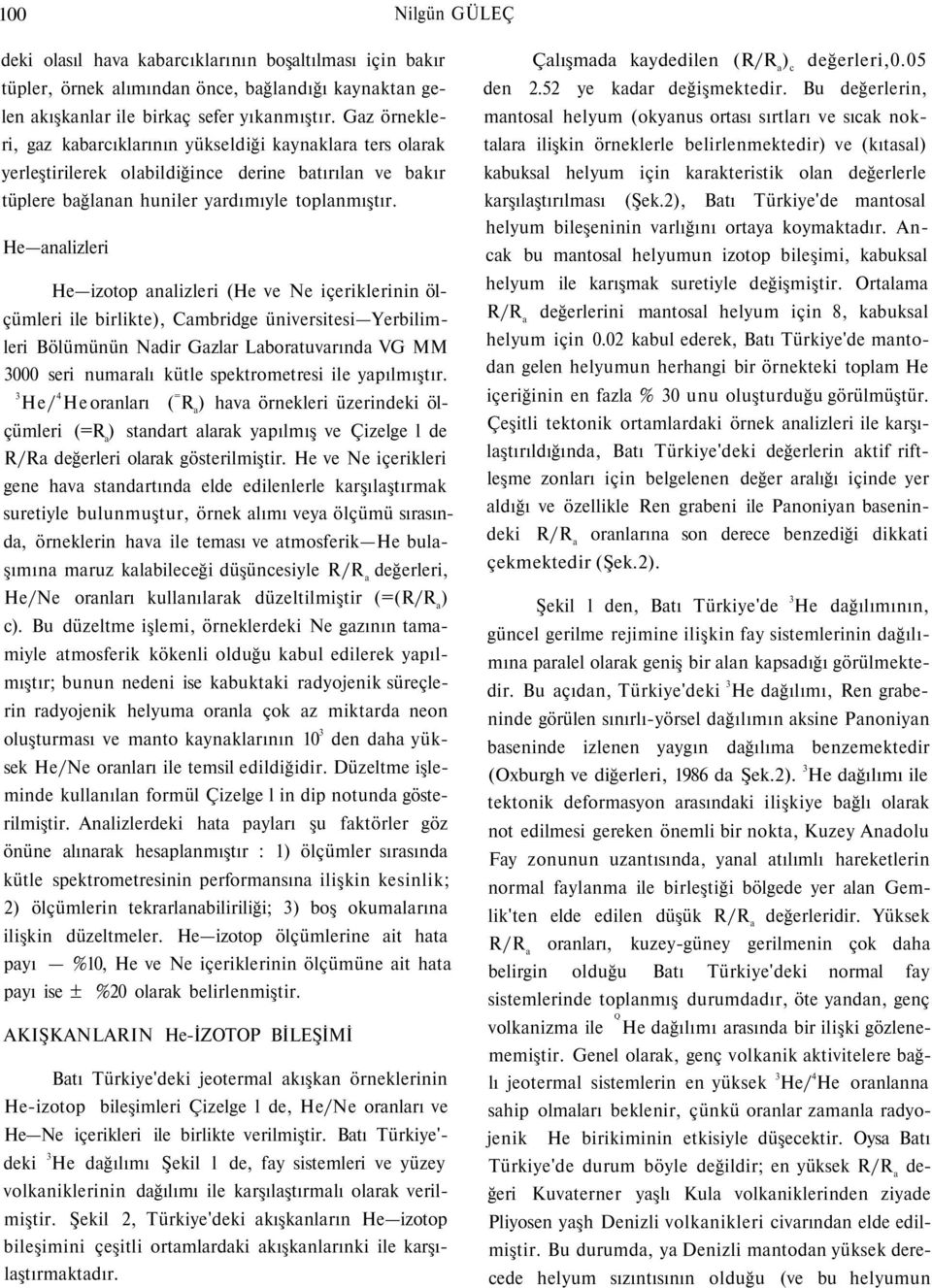 He analizleri He izotop analizleri (He ve Ne içeriklerinin ölçümleri ile birlikte), Cambridge üniversitesi Yerbilimleri Bölümünün Nadir Gazlar Laboratuvarında VG MM 000 seri numaralı kütle