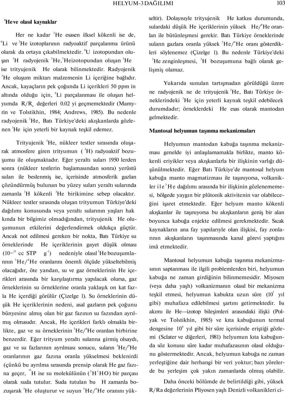 Ancak, kayaçların pek çoğunda Li içerikleri 50 ppm in altında olduğu için, 6 Li parçalanması ile oluşan helyumda değerleri 0.02 yi geçmemektedir (Mamyrin ve Tolstikhin, 1984; Andrews, 1985).