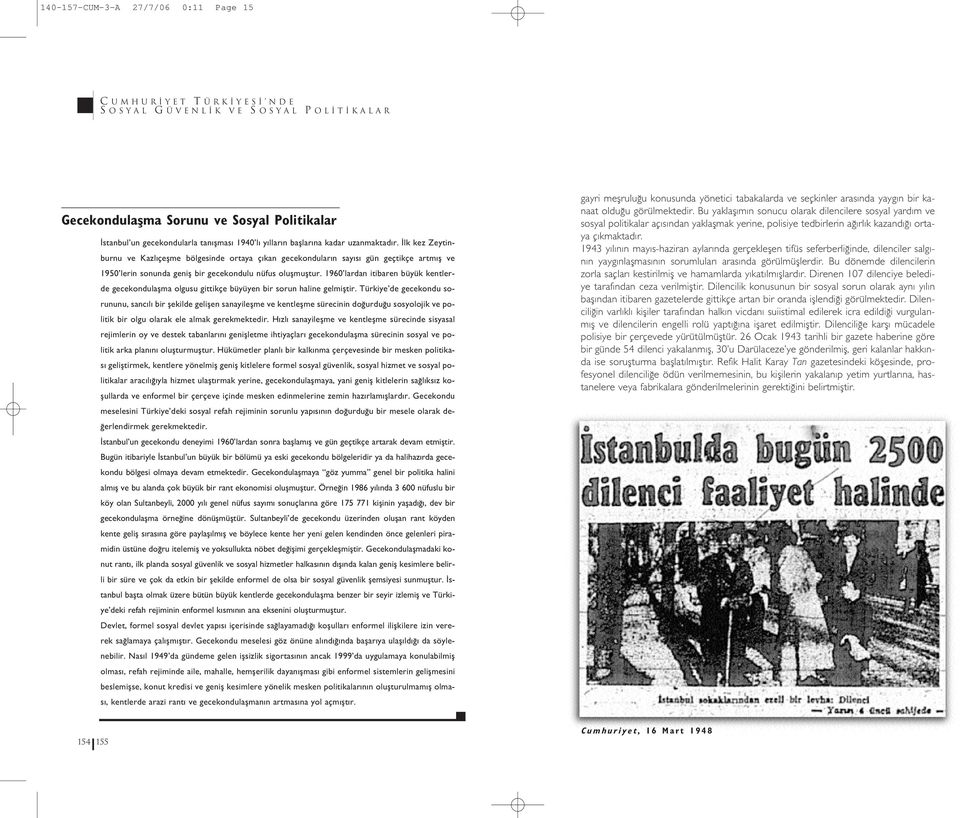 1960 lardan itibaren büyük kentlerde gecekondulaflma olgusu gittikçe büyüyen bir sorun haline gelmifltir.