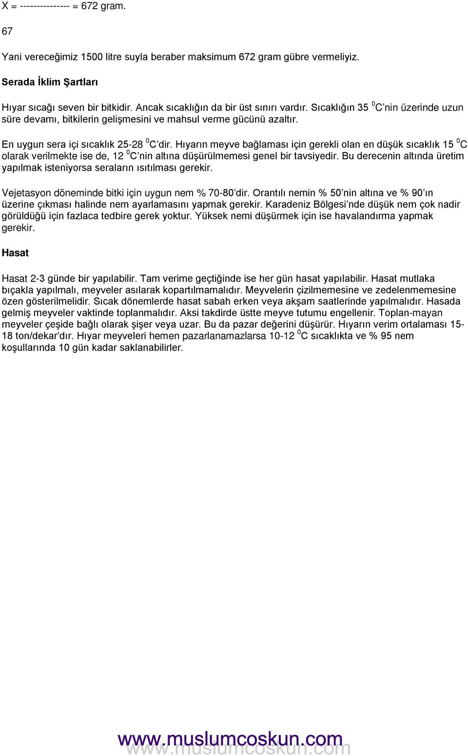 Hıyarın meyve bağlaması için gerekli olan en düşük sıcaklık 15 0 C olarak verilmekte ise de, 12 0 C nin altına düşürülmemesi genel bir tavsiyedir.