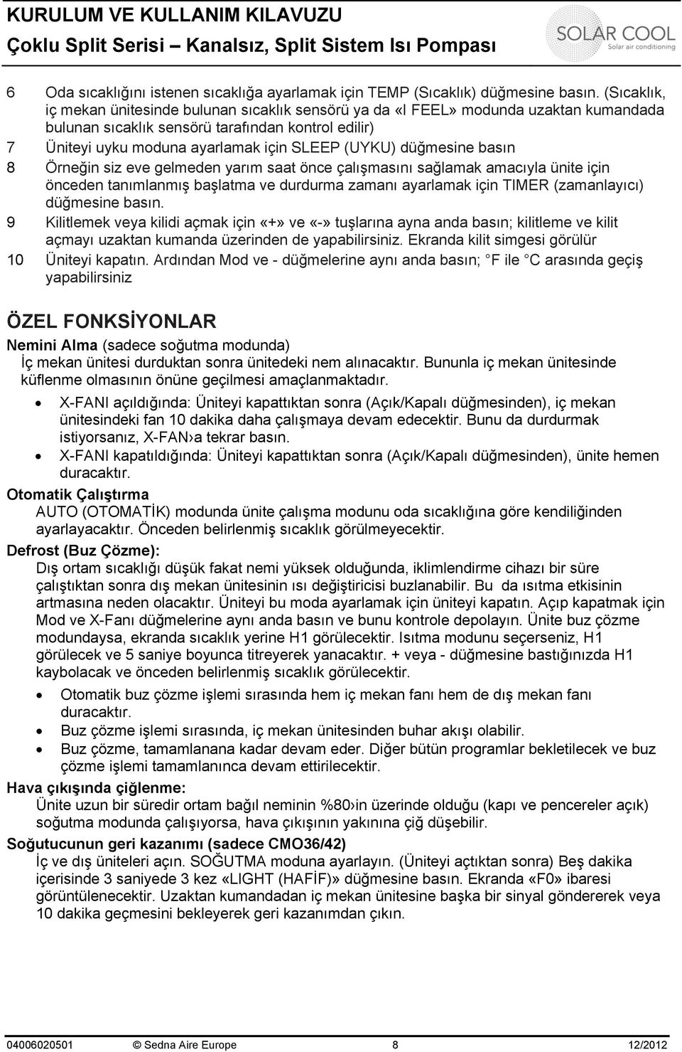 düğmesine basın 8 Örneğin siz eve gelmeden yarım saat önce çalışmasını sağlamak amacıyla ünite için önceden tanımlanmış başlatma ve durdurma zamanı ayarlamak için TIMER (zamanlayıcı) düğmesine basın.