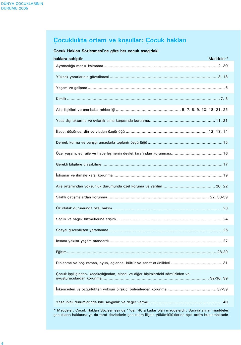 .. 5, 7, 8, 9, 10, 18, 21, 25 Yasa dışı aktarma ve evlatlık alma karşısında korunma... 11, 21 İfade, düşünce, din ve vicdan özgürlüğü... 12, 13, 14 Dernek kurma ve barışçı amaçlarla toplantı özgürlüğü.