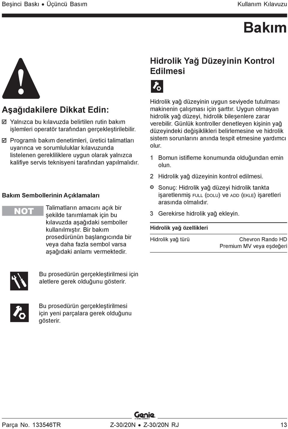 Programlı bakım denetimleri, üretici talimatları uyarınca ve sorumluluklar kılavuzunda listelenen gerekliliklere uygun olarak yalnızca kalifiye servis teknisyeni tarafından yapılmalıdır.