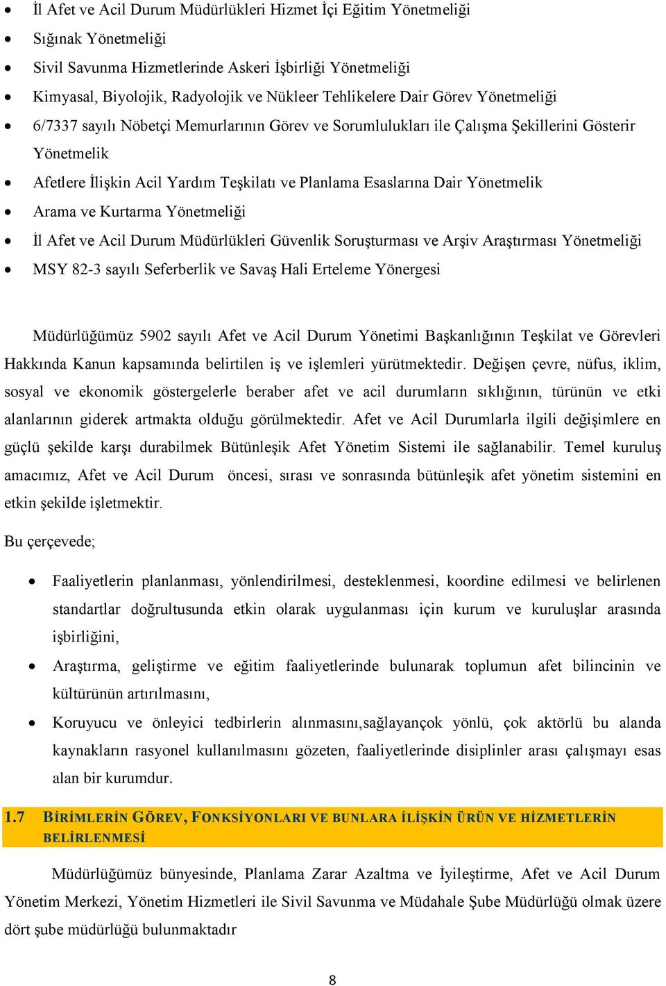 Yönetmelik Arama ve Kurtarma Yönetmeliği Ġl Afet ve Acil Durum Müdürlükleri Güvenlik SoruĢturması ve ArĢiv AraĢtırması Yönetmeliği MSY 82-3 sayılı Seferberlik ve SavaĢ Hali Erteleme Yönergesi