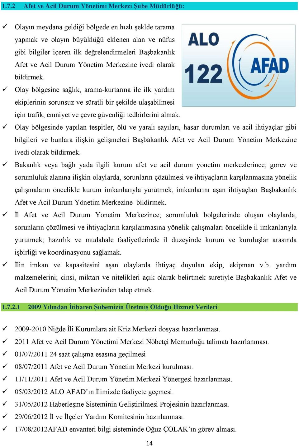 Olay bölgesine sağlık, arama-kurtarma ile ilk yardım ekiplerinin sorunsuz ve süratli bir Ģekilde ulaģabilmesi için trafik, emniyet ve çevre güvenliği tedbirlerini almak.