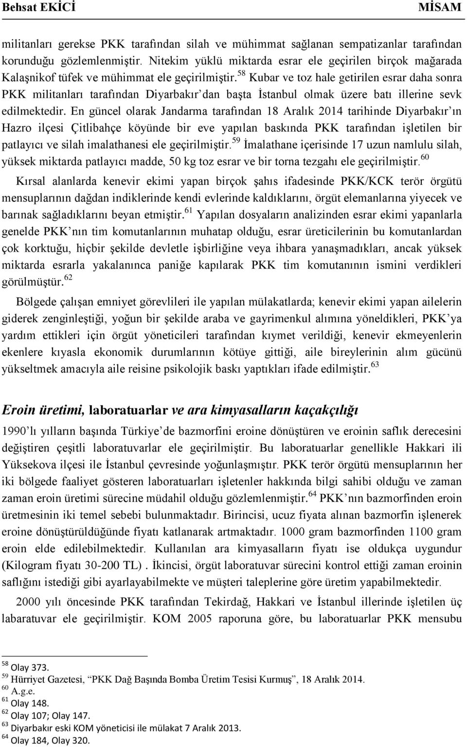 58 Kubar ve toz hale getirilen esrar daha sonra PKK militanları tarafından Diyarbakır dan başta İstanbul olmak üzere batı illerine sevk edilmektedir.