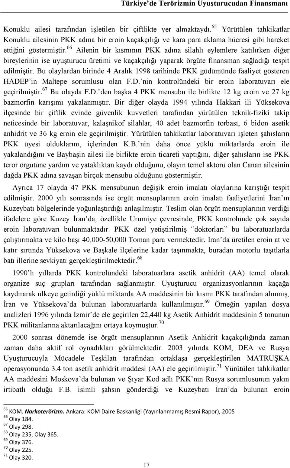 66 Ailenin bir kısmının PKK adına silahlı eylemlere katılırken diğer bireylerinin ise uyuşturucu üretimi ve kaçakçılığı yaparak örgüte finansman sağladığı tespit edilmiştir.