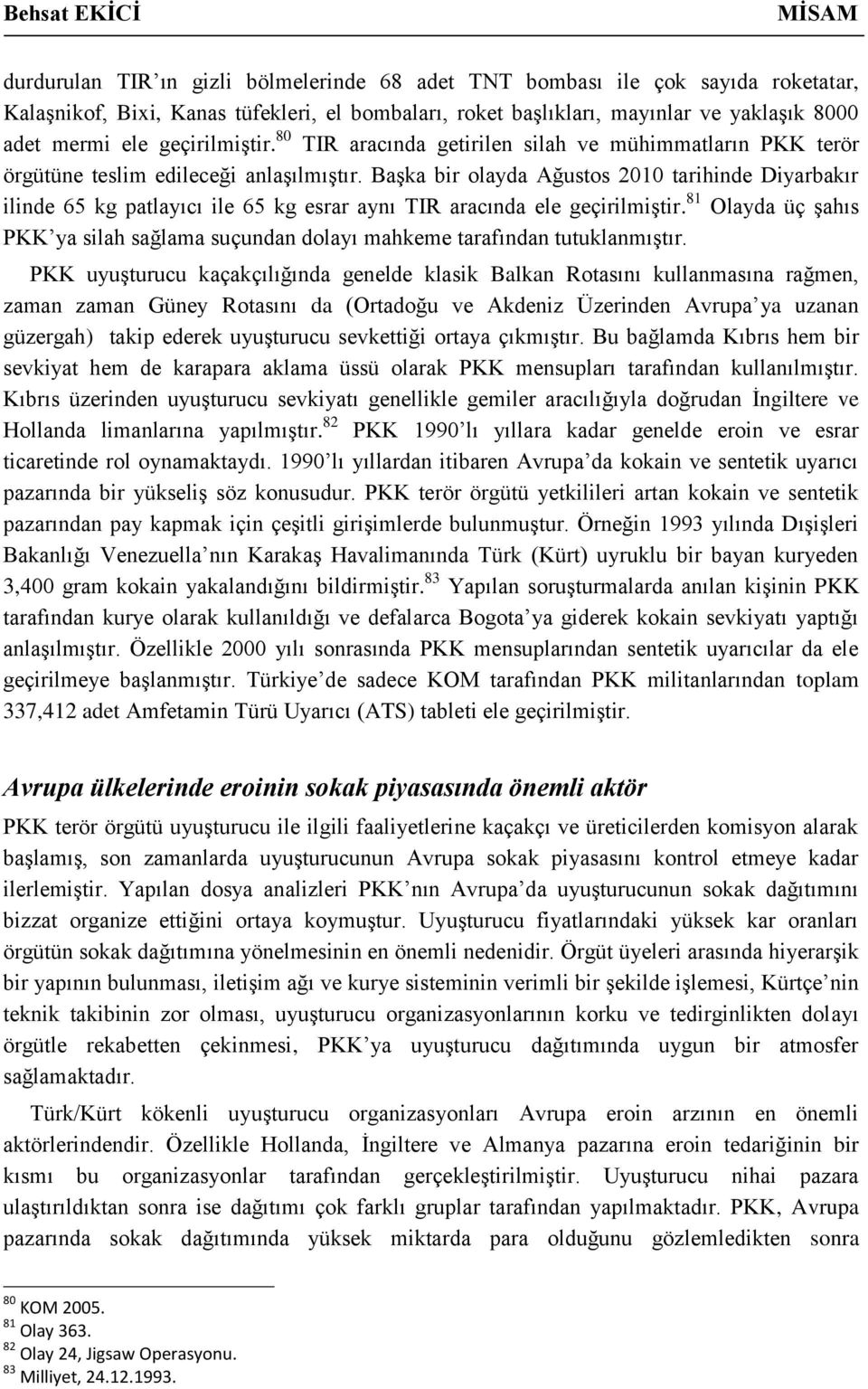 Başka bir olayda Ağustos 2010 tarihinde Diyarbakır ilinde 65 kg patlayıcı ile 65 kg esrar aynı TIR aracında ele geçirilmiştir.