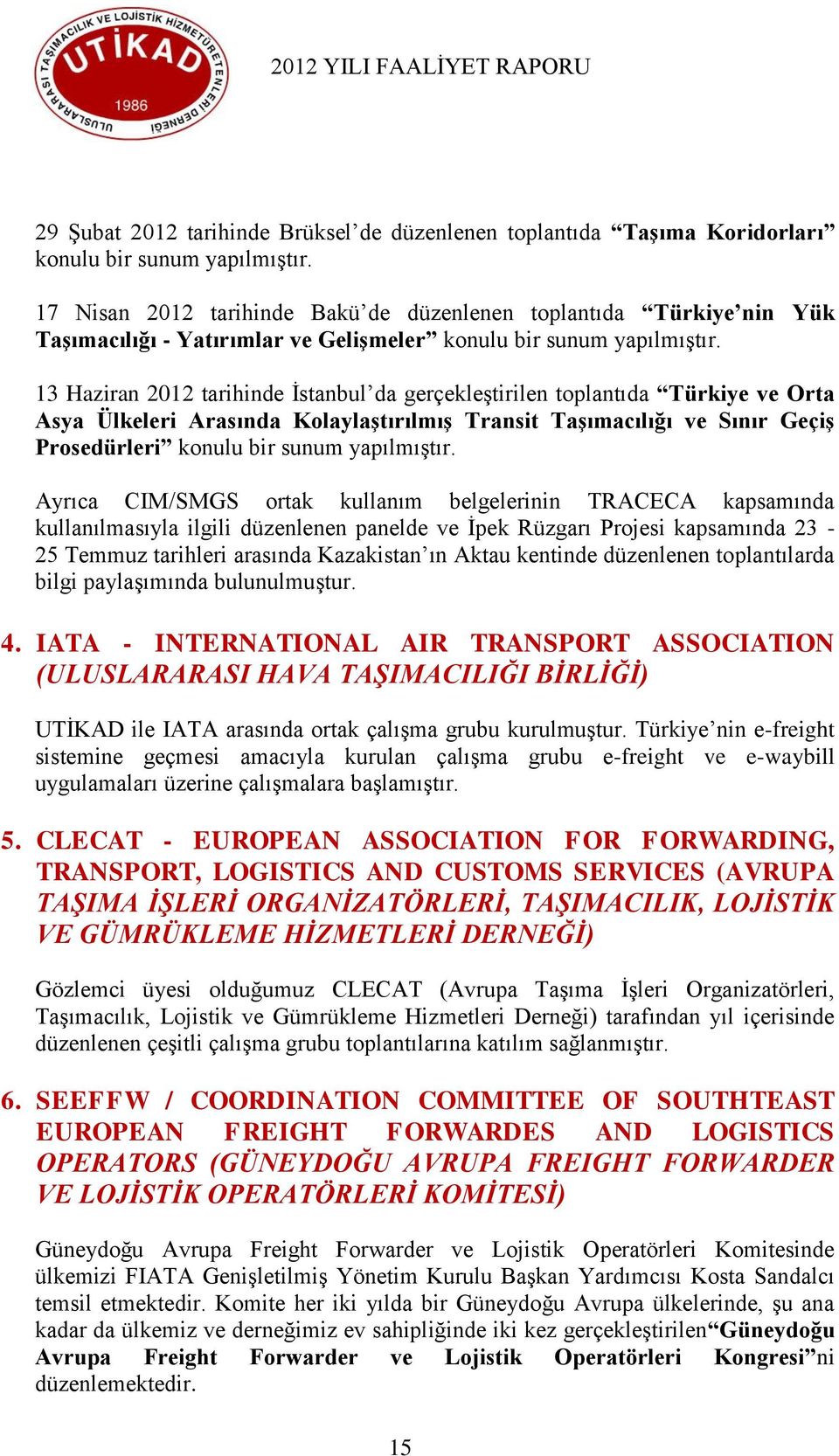 13 Haziran 2012 tarihinde Ġstanbul da gerçekleģtirilen toplantıda Türkiye ve Orta Asya Ülkeleri Arasında KolaylaĢtırılmıĢ Transit TaĢımacılığı ve Sınır GeçiĢ Prosedürleri konulu bir sunum yapılmıģtır.