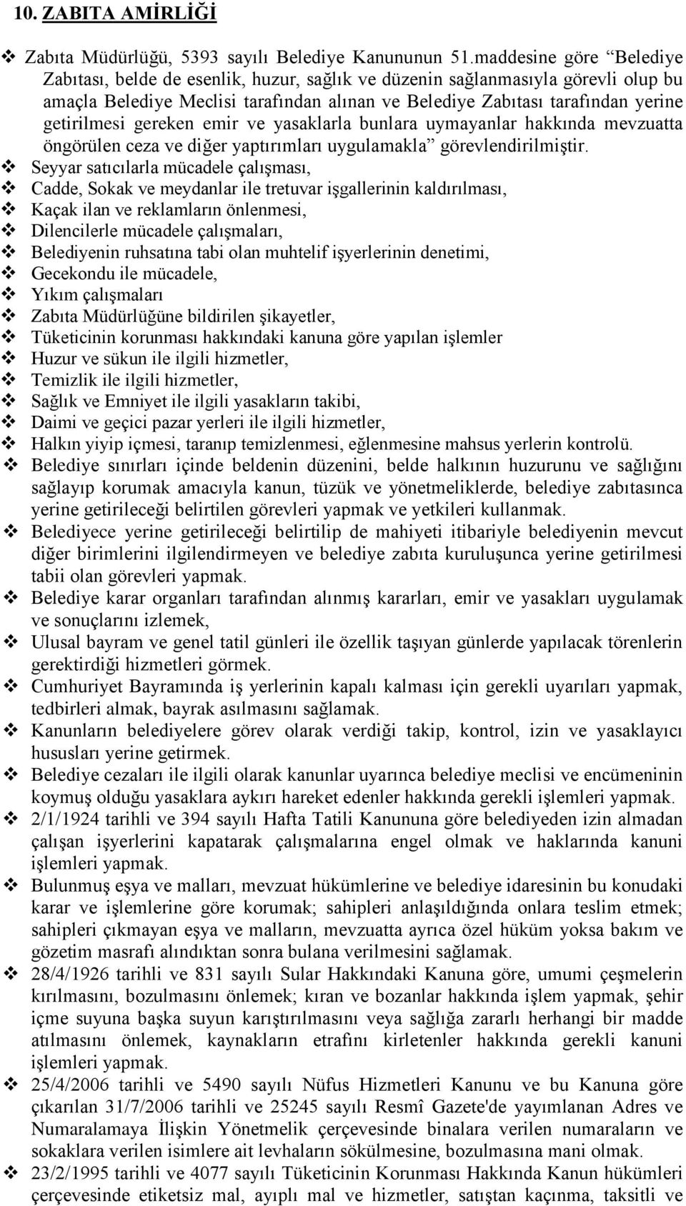 gereken emir ve yasaklarla bunlara uymayanlar hakkında mevzuatta öngörülen ceza ve diğer yaptırımları uygulamakla görevlendirilmiştir.