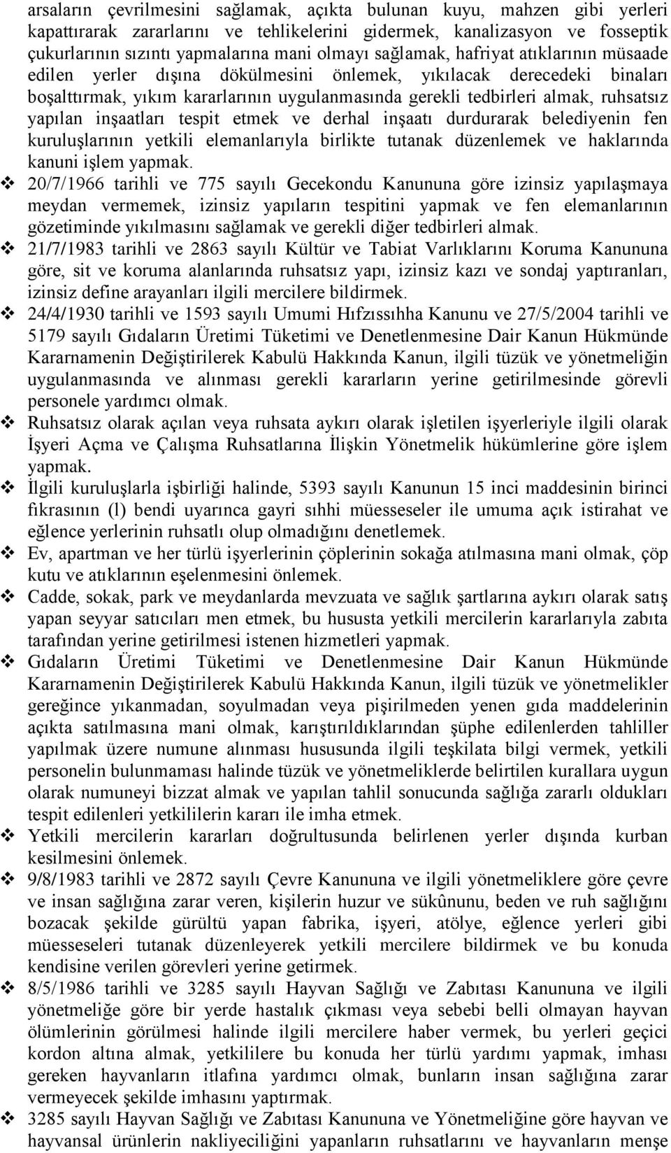 yapılan inşaatları tespit etmek ve derhal inşaatı durdurarak belediyenin fen kuruluşlarının yetkili elemanlarıyla birlikte tutanak düzenlemek ve haklarında kanuni işlem yapmak.