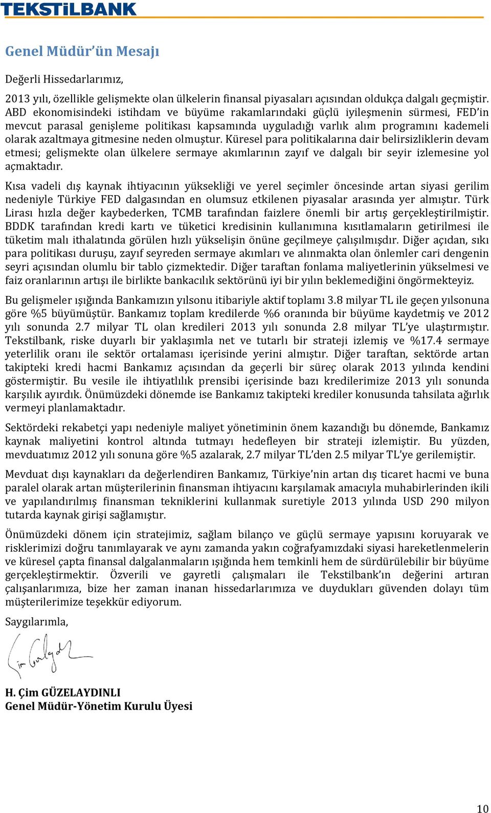 gitmesine neden olmuştur. Küresel para politikalarına dair belirsizliklerin devam etmesi; gelişmekte olan ülkelere sermaye akımlarının zayıf ve dalgalı bir seyir izlemesine yol açmaktadır.