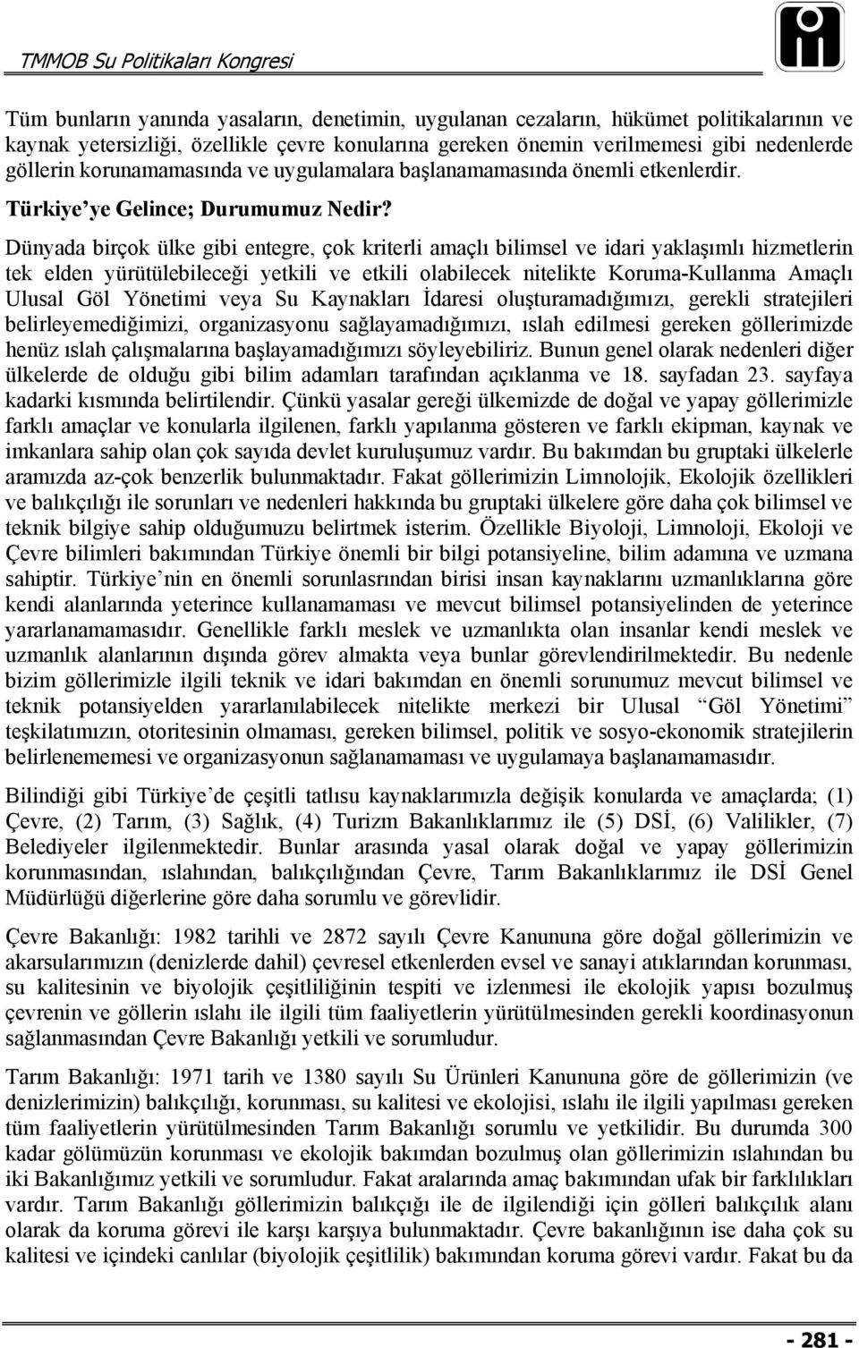 Dünyada birçok ülke gibi entegre, çok kriterli amaçlı bilimsel ve idari yaklaşımlı hizmetlerin tek elden yürütülebileceği yetkili ve etkili olabilecek nitelikte Koruma-Kullanma Amaçlı Ulusal Göl