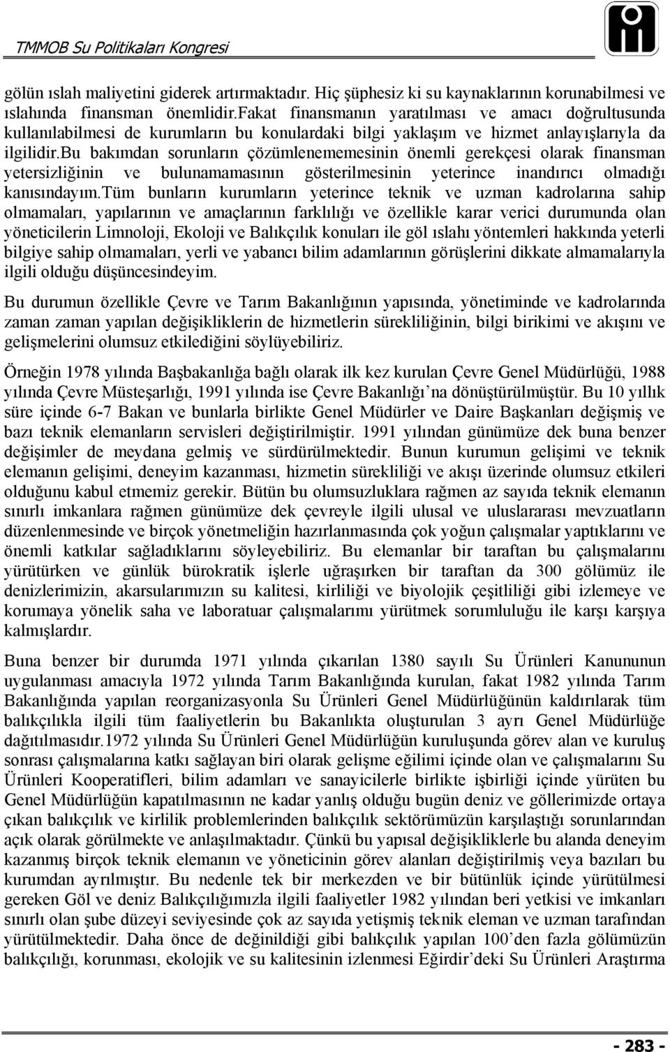 bu bakımdan sorunların çözümlenememesinin önemli gerekçesi olarak finansman yetersizliğinin ve bulunamamasının gösterilmesinin yeterince inandırıcı olmadığı kanısındayım.