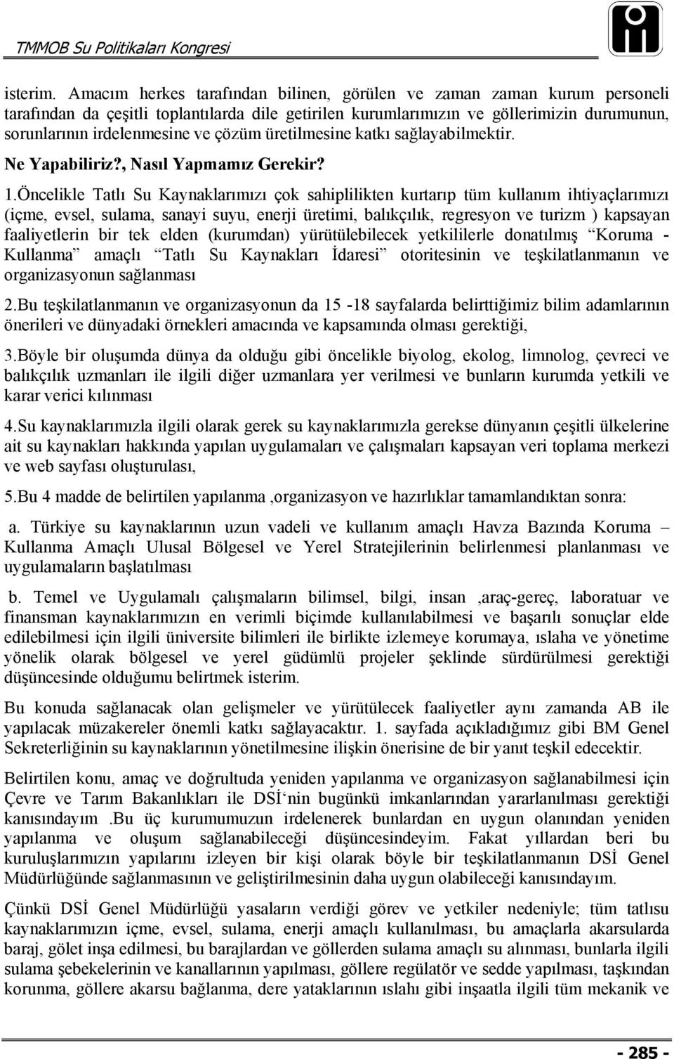 çözüm üretilmesine katkı sağlayabilmektir. Ne Yapabiliriz?, Nasıl Yapmamız Gerekir? 1.