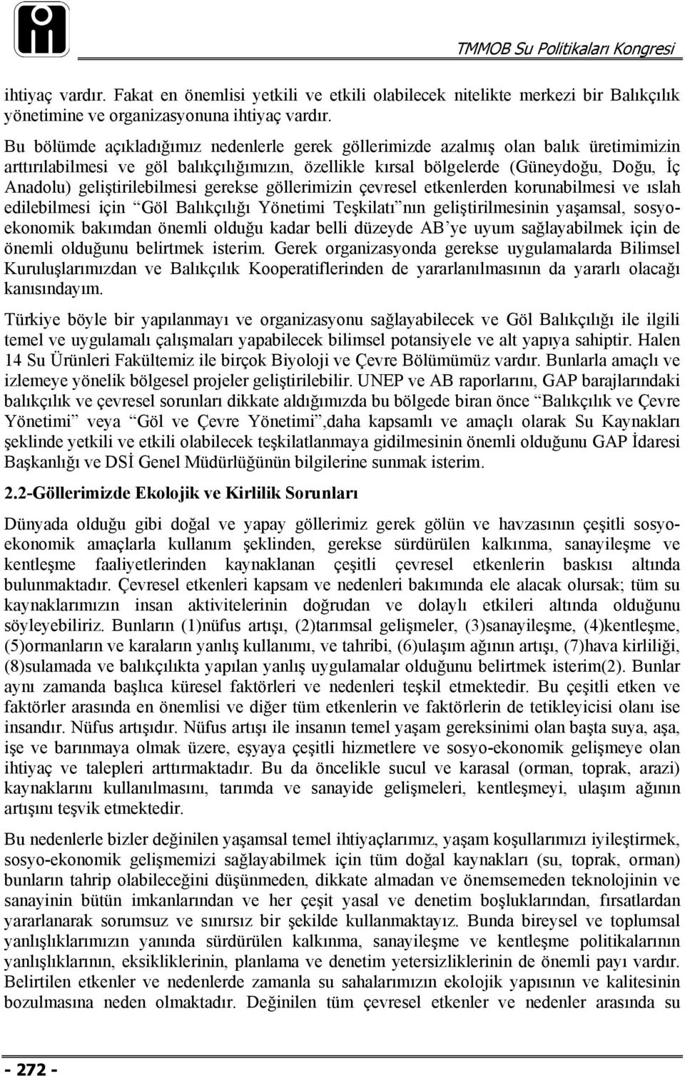 geliştirilebilmesi gerekse göllerimizin çevresel etkenlerden korunabilmesi ve ıslah edilebilmesi için Göl Balıkçılığı Yönetimi Teşkilatı nın geliştirilmesinin yaşamsal, sosyoekonomik bakımdan önemli