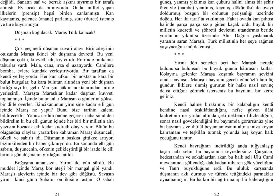 * * * Çok geçmedi düşman suvari alayı Birinciteşrinin otuzunda Maraşı ikinci bir düşmana devretti. Bu yeni düşman çoktu, kuvvetli idi, kıyıcı idi. Emrinde intikamcı taburlar vardı.